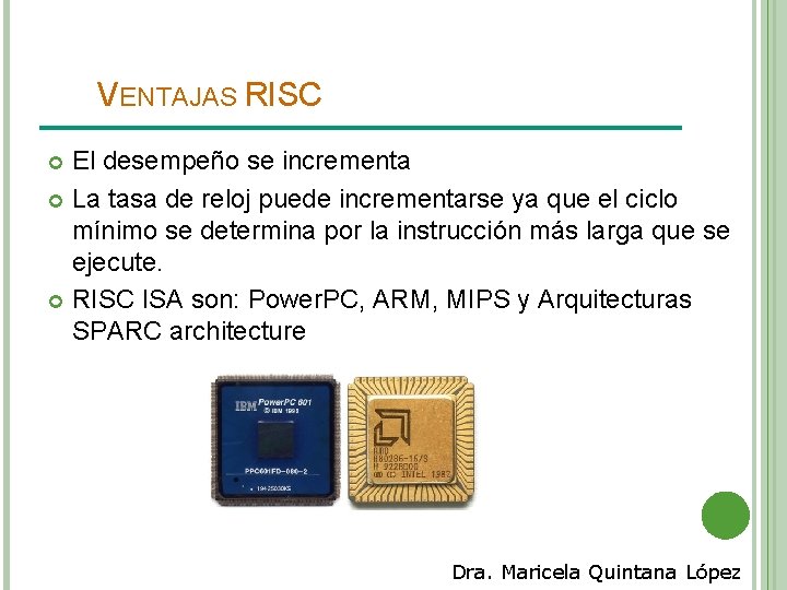 VENTAJAS RISC El desempeño se incrementa La tasa de reloj puede incrementarse ya que