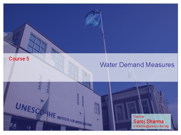 Course 5 Water Demand Measures Teacher Saroj Sharma 1 s. sharma@unesco-ihe. org 