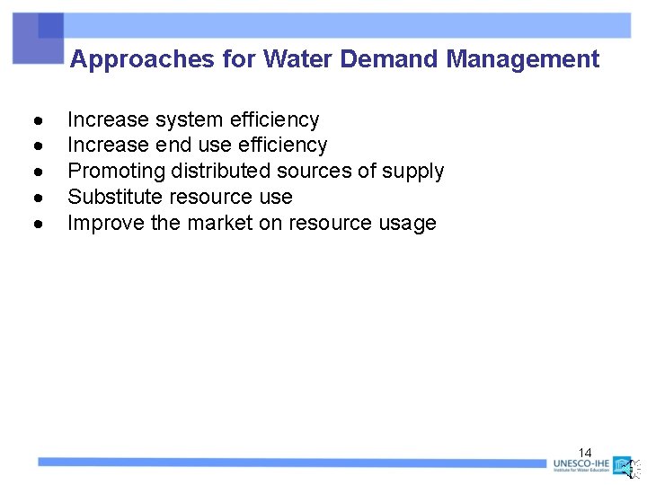 Approaches for Water Demand Management Increase system efficiency Increase end use efficiency Promoting distributed