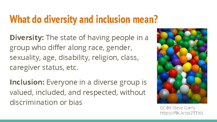 What do diversity and inclusion mean? Diversity: The state of having people in a