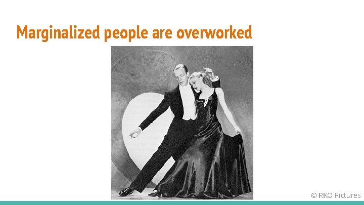 Marginalized people are overworked © RKO Pictures 