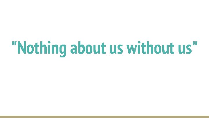 "Nothing about us without us" 