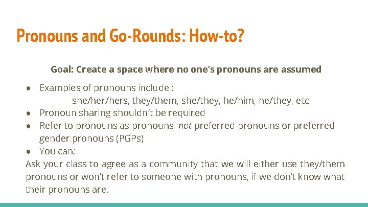 Pronouns and Go-Rounds: How-to? Goal: Create a space where no one’s pronouns are assumed