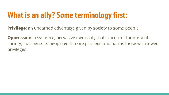 What is an ally? Some terminology first: Privilege: an unearned advantage given by society
