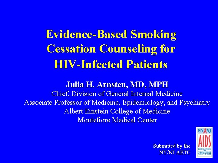 Evidence-Based Smoking Cessation Counseling for HIV-Infected Patients Julia H. Arnsten, MD, MPH Chief, Division