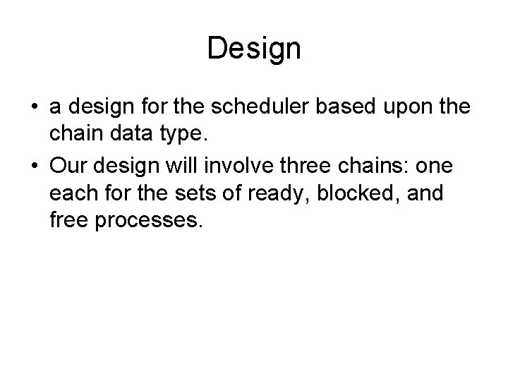 Design • a design for the scheduler based upon the chain data type. •