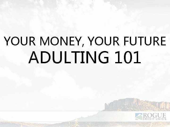 YOUR MONEY, YOUR FUTURE ADULTING 101 