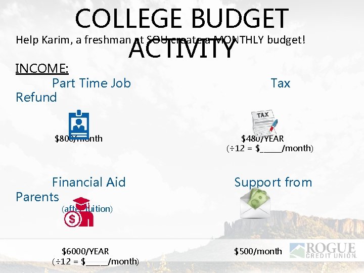 COLLEGE BUDGET Help Karim, a freshman at SOU create a MONTHLY budget! ACTIVITY INCOME: