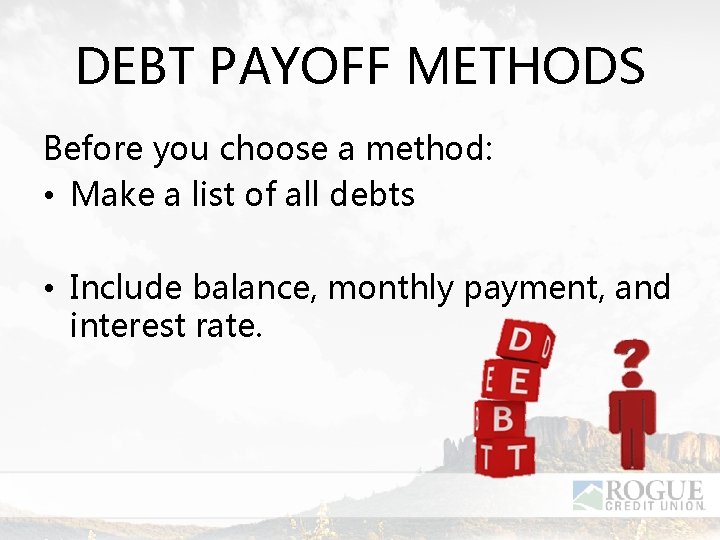 DEBT PAYOFF METHODS Before you choose a method: • Make a list of all