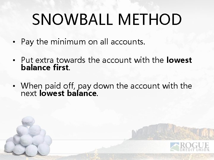 SNOWBALL METHOD • Pay the minimum on all accounts. • Put extra towards the