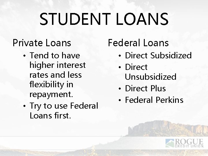 STUDENT LOANS Private Loans • Tend to have higher interest rates and less flexibility