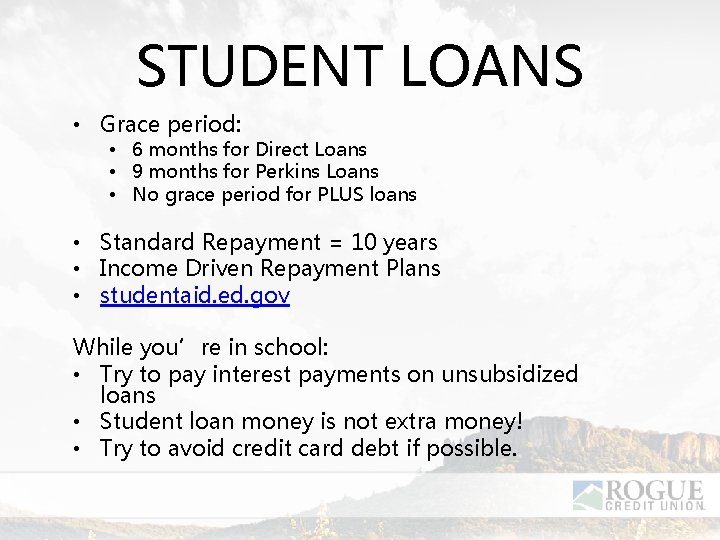 STUDENT LOANS • Grace period: • 6 months for Direct Loans • 9 months
