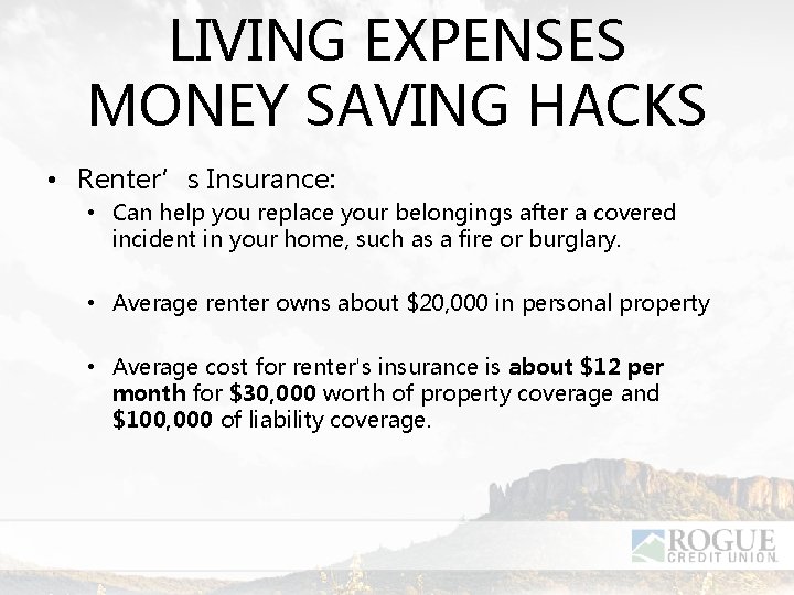 LIVING EXPENSES MONEY SAVING HACKS • Renter’s Insurance: • Can help you replace your