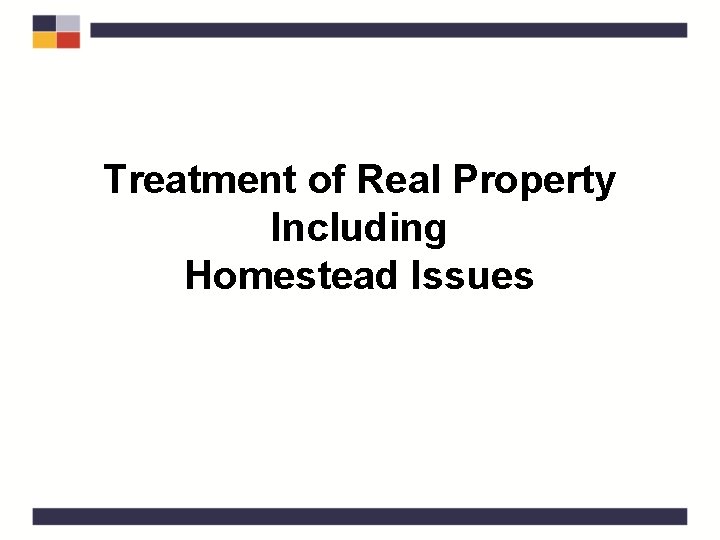 Treatment of Real Property Including Homestead Issues 