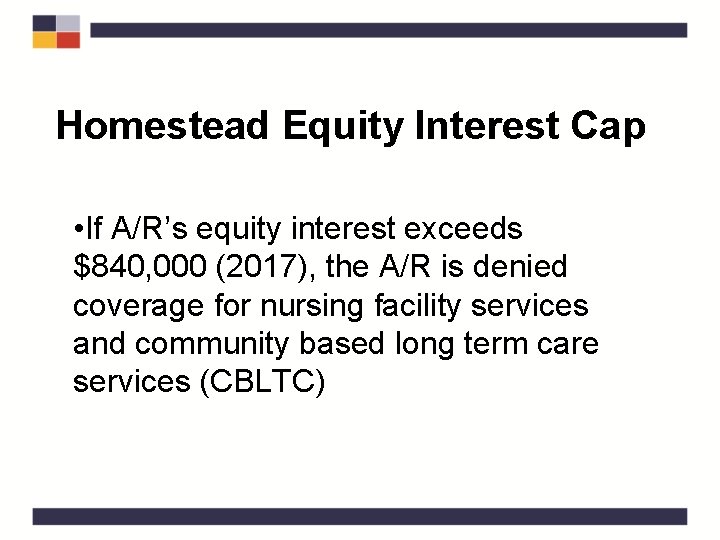 Homestead Equity Interest Cap • If A/R’s equity interest exceeds $840, 000 (2017), the
