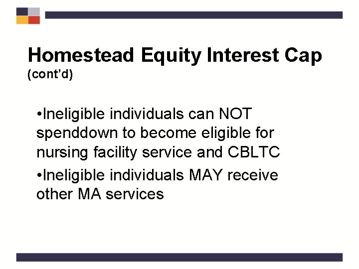 Homestead Equity Interest Cap (cont’d) • Ineligible individuals can NOT spenddown to become eligible