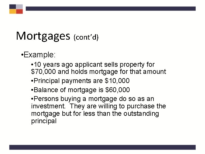 Mortgages (cont’d) • Example: • 10 years ago applicant sells property for $70, 000