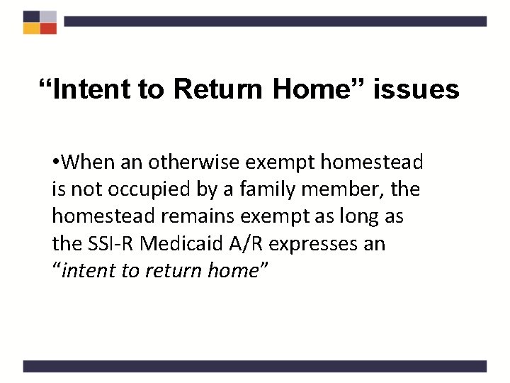 “Intent to Return Home” issues • When an otherwise exempt homestead is not occupied