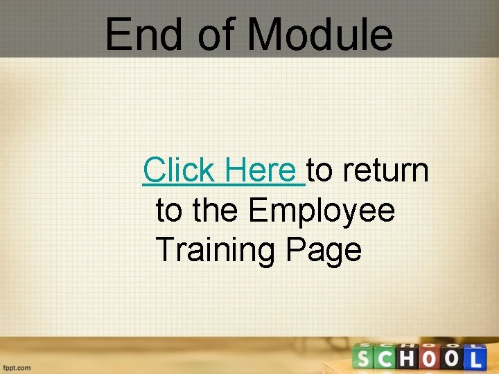 End of Module Click Here to return to the Employee Training Page 