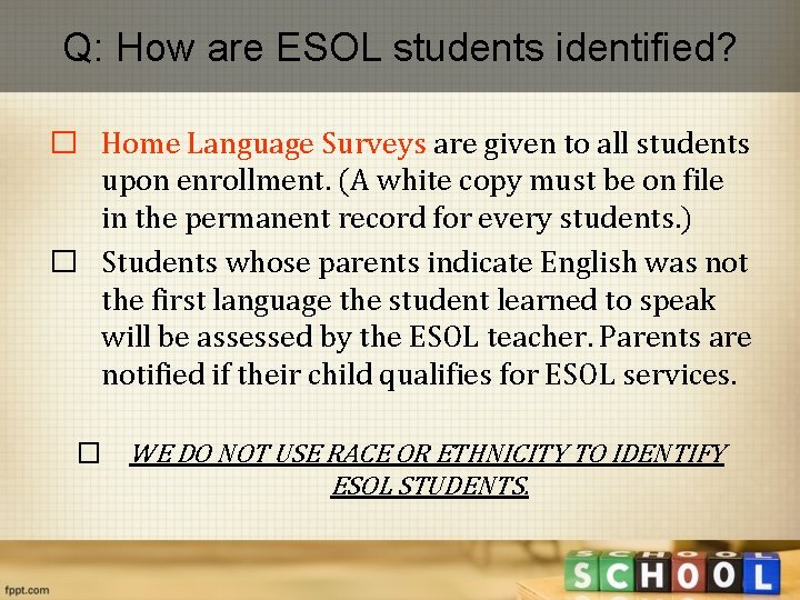 Q: How are ESOL students identified? � Home Language Surveys are given to all