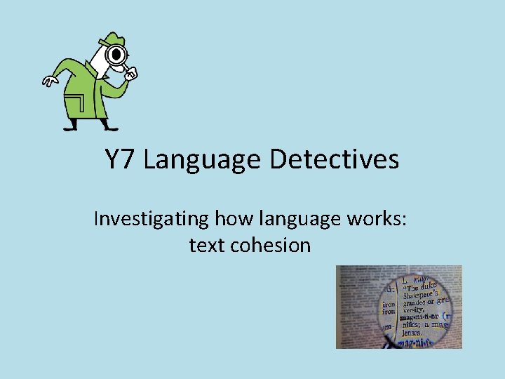 Y 7 Language Detectives Investigating how language works: text cohesion 
