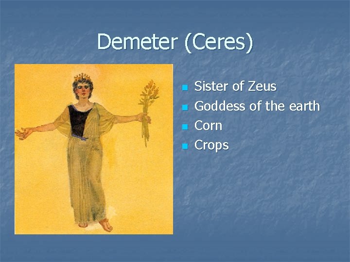 Demeter (Ceres) n n Sister of Zeus Goddess of the earth Corn Crops 