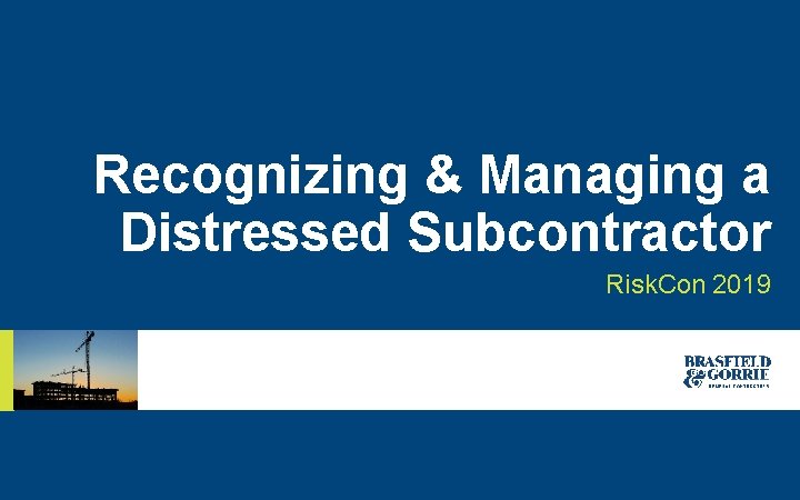 Recognizing & Managing a Distressed Subcontractor Risk. Con 2019 