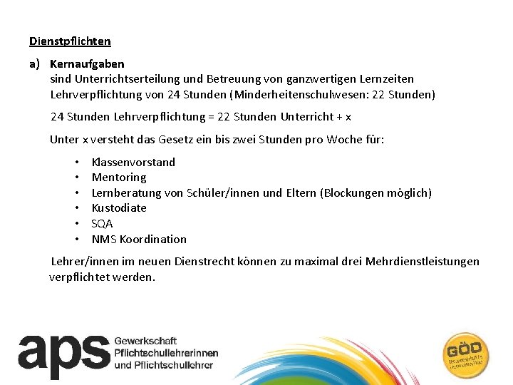 Dienstpflichten a) Kernaufgaben sind Unterrichtserteilung und Betreuung von ganzwertigen Lernzeiten Lehrverpflichtung von 24 Stunden