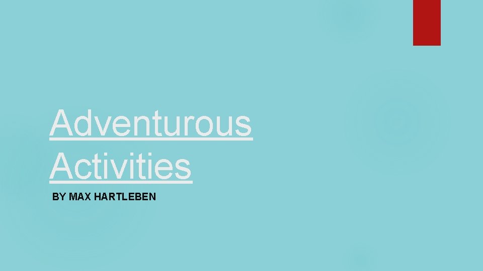 Adventurous Activities BY MAX HARTLEBEN 