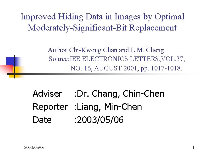 Improved Hiding Data in Images by Optimal Moderately-Significant-Bit Replacement Author: Chi-Kwong Chan and L.