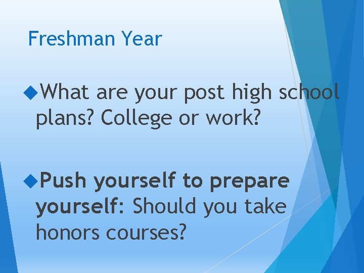 Freshman Year What are your post high school plans? College or work? Push yourself