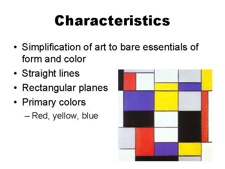 Characteristics • Simplification of art to bare essentials of form and color • Straight