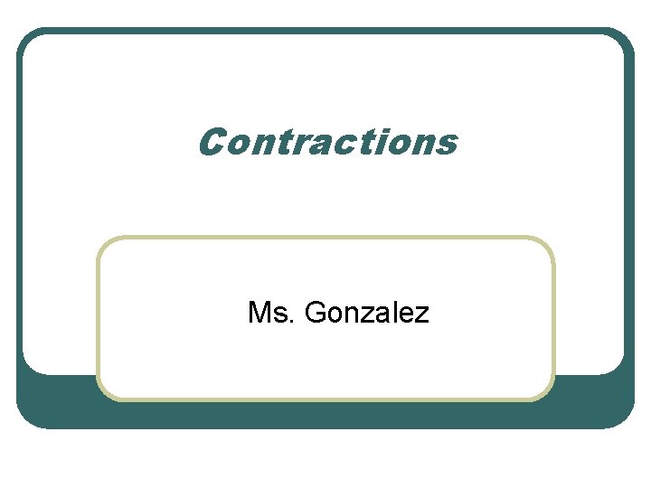 Contractions Ms. Gonzalez 