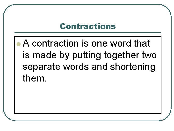 Contractions l. A contraction is one word that is made by putting together two