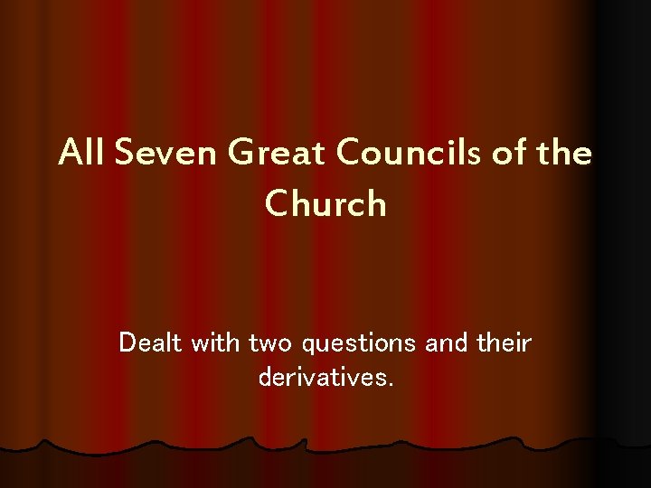 All Seven Great Councils of the Church Dealt with two questions and their derivatives.