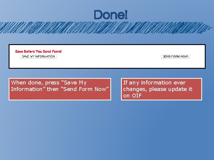 Done! When done, press “Save My Information” then “Send Form Now” If any information