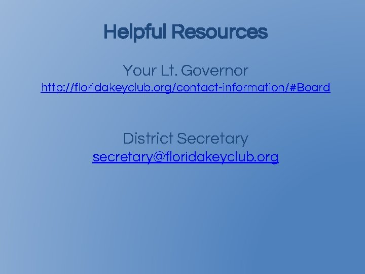 Helpful Resources Your Lt. Governor http: //floridakeyclub. org/contact-information/#Board District Secretary secretary@floridakeyclub. org 