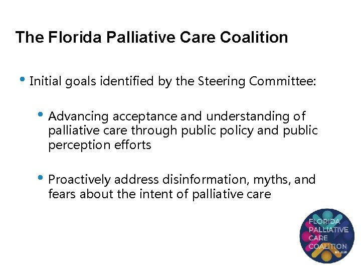 The Florida Palliative Care Coalition • Initial goals identified by the Steering Committee: •