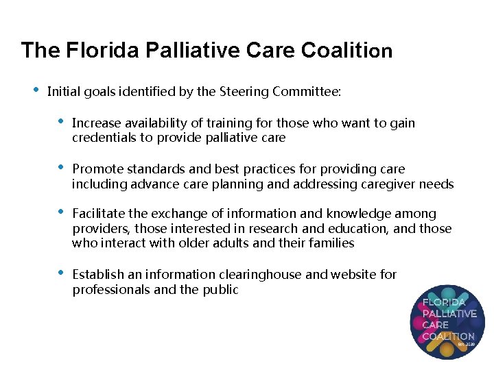 The Florida Palliative Care Coalition • Initial goals identified by the Steering Committee: •