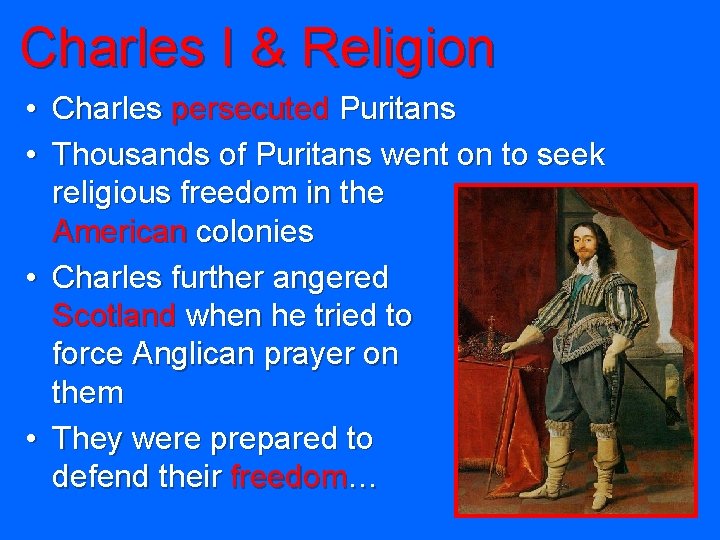 Charles I & Religion • Charles persecuted Puritans • Thousands of Puritans went on