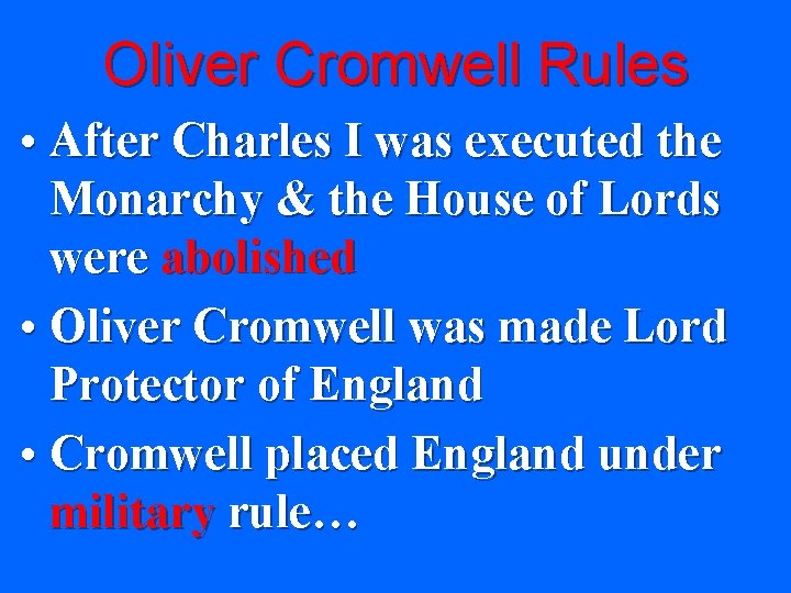 Oliver Cromwell Rules • After Charles I was executed the Monarchy & the House