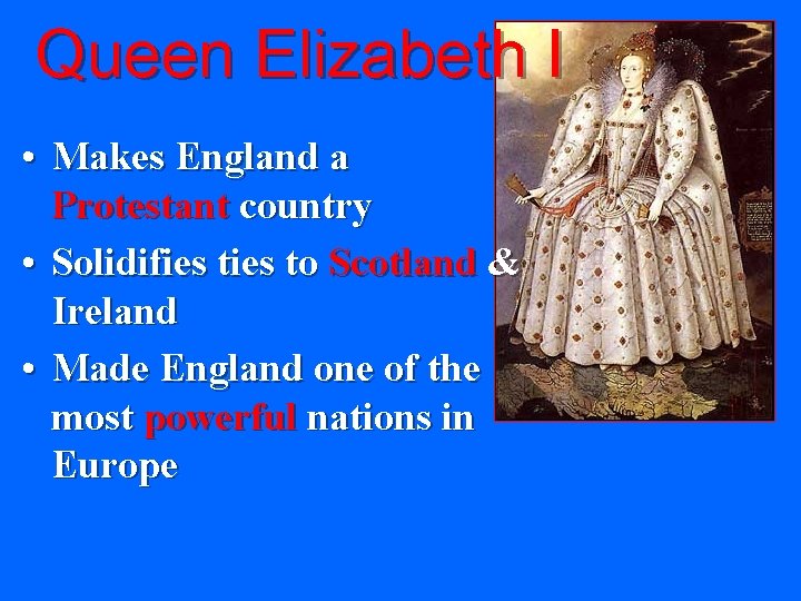 Queen Elizabeth I • Makes England a Protestant country • Solidifies to Scotland &