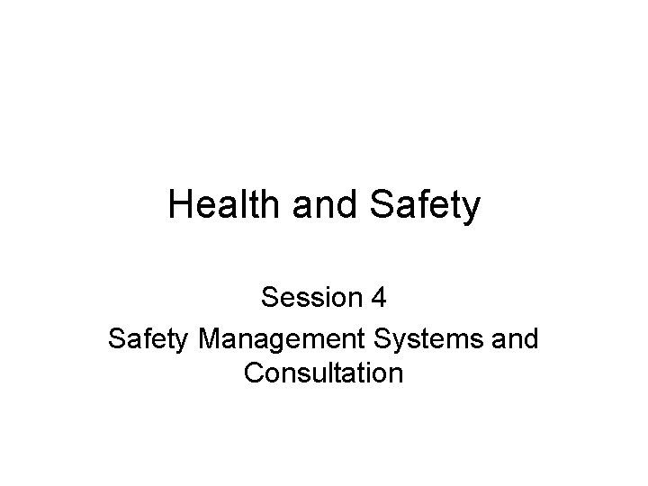 Health and Safety Session 4 Safety Management Systems and Consultation 