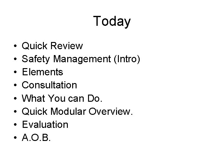 Today • • Quick Review Safety Management (Intro) Elements Consultation What You can Do.