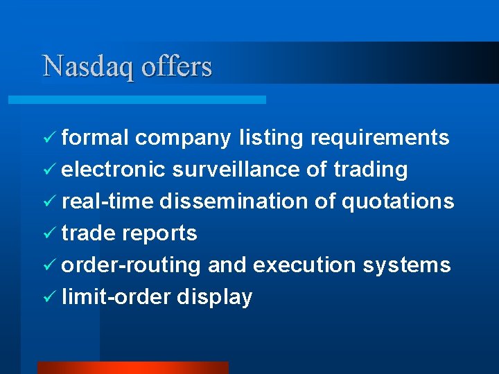 Nasdaq offers ü formal company listing requirements ü electronic surveillance of trading ü real-time