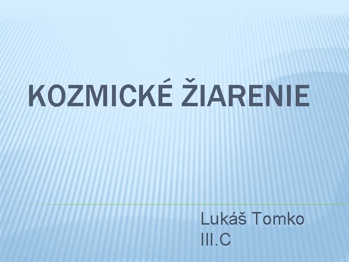 KOZMICKÉ ŽIARENIE Lukáš Tomko III. C 