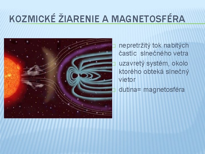 KOZMICKÉ ŽIARENIE A MAGNETOSFÉRA � � � nepretržitý tok nabitých častíc slnečného vetra uzavretý