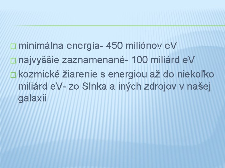 � minimálna energia- 450 miliónov e. V � najvyššie zaznamenané- 100 miliárd e. V