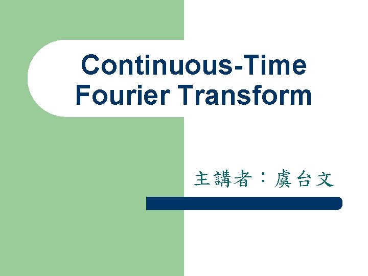 Continuous-Time Fourier Transform 主講者：虞台文 