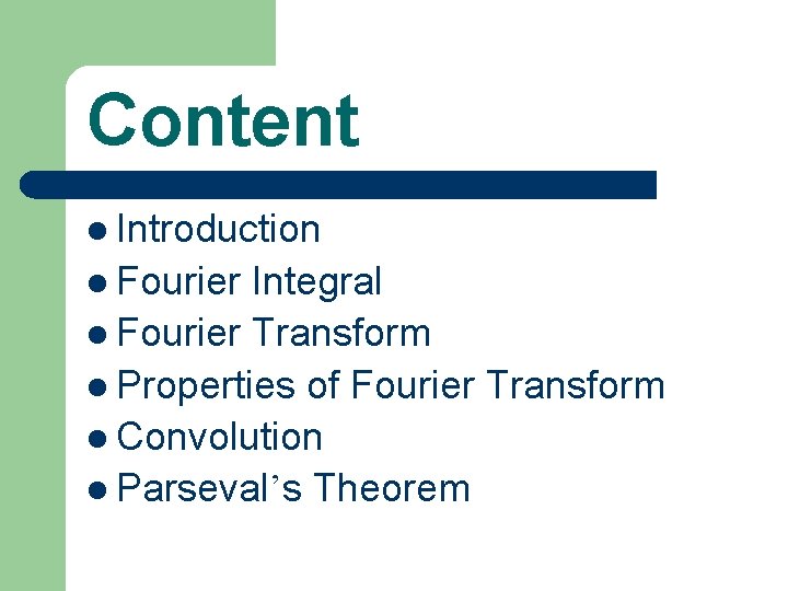 Content l Introduction l Fourier Integral l Fourier Transform l Properties of Fourier Transform